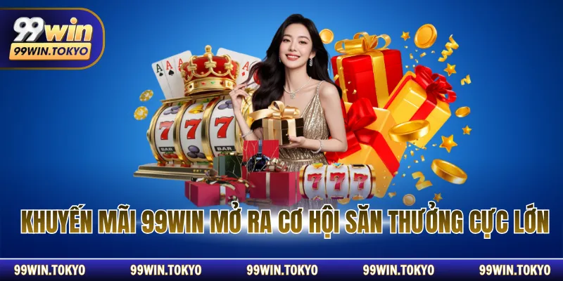 Khuyến mãi 99win mở ra cơ hội săn thưởng cực lớn