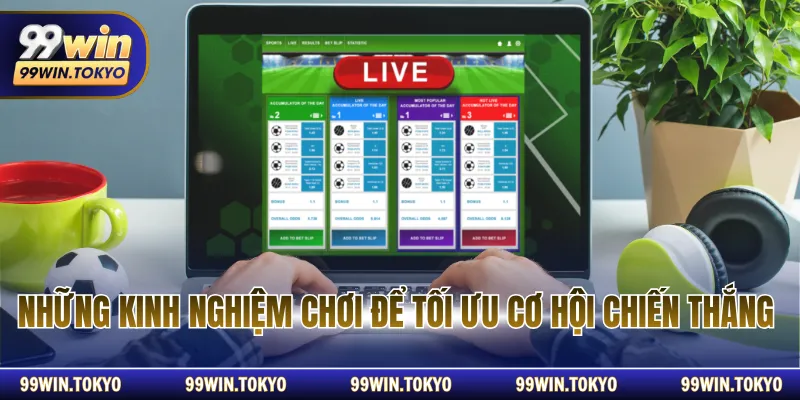 Những kinh nghiệm chơi để tối ưu cơ hội chiến thắng